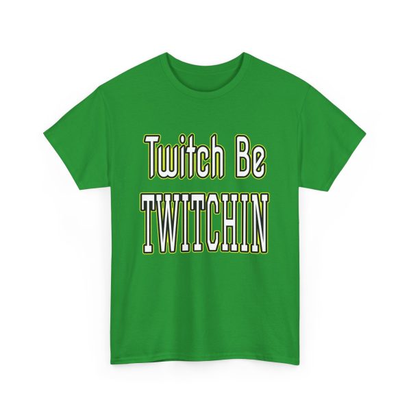Twitch Be Twitchin t-shirt - Image 23
