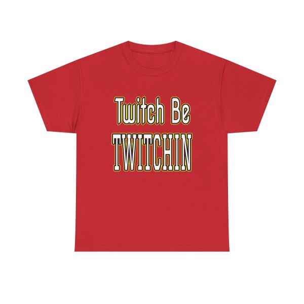 Twitch Be Twitchin t-shirt - Image 37